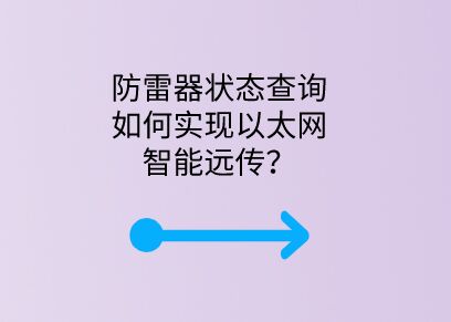 防雷器狀態(tài)查詢?nèi)绾螌崿F(xiàn)以太網(wǎng)智能遠(yuǎn)傳？