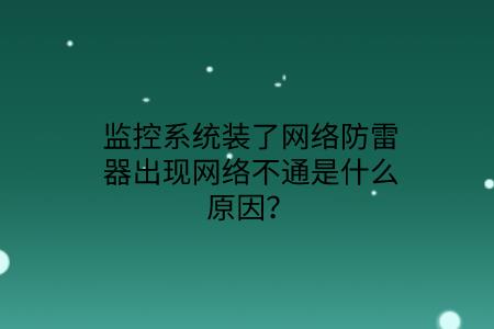 監控系統裝了網絡防雷器出現網絡不通是什么原因？