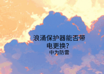 浪涌保護(hù)器能否帶電更換？需要注意這幾點(diǎn)！